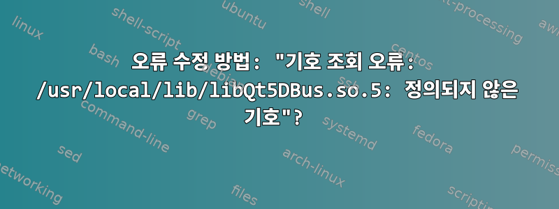 오류 수정 방법: "기호 조회 오류: /usr/local/lib/libQt5DBus.so.5: 정의되지 않은 기호"?