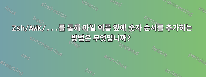 Zsh/AWK/...를 통해 파일 이름 앞에 숫자 순서를 추가하는 방법은 무엇입니까?