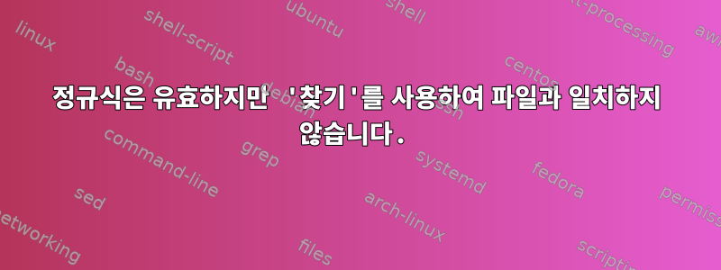 정규식은 유효하지만 '찾기'를 사용하여 파일과 일치하지 않습니다.