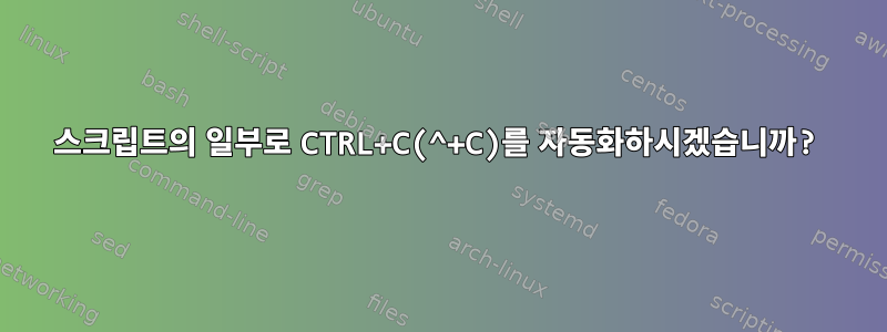 스크립트의 일부로 CTRL+C(^+C)를 자동화하시겠습니까?