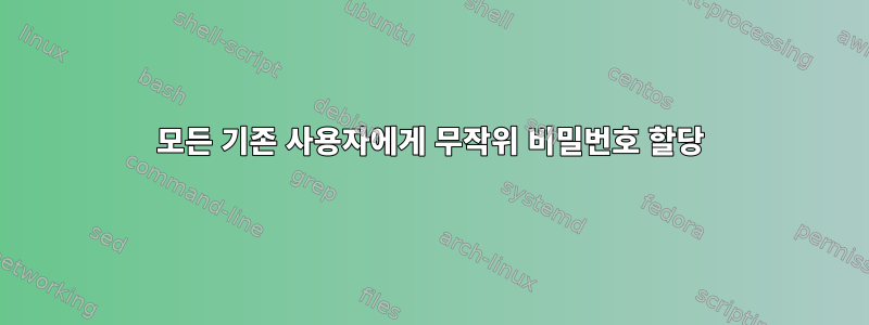 모든 기존 사용자에게 무작위 비밀번호 할당