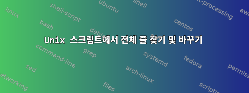 Unix 스크립트에서 전체 줄 찾기 및 바꾸기