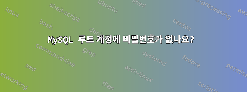 MySQL 루트 계정에 비밀번호가 없나요?