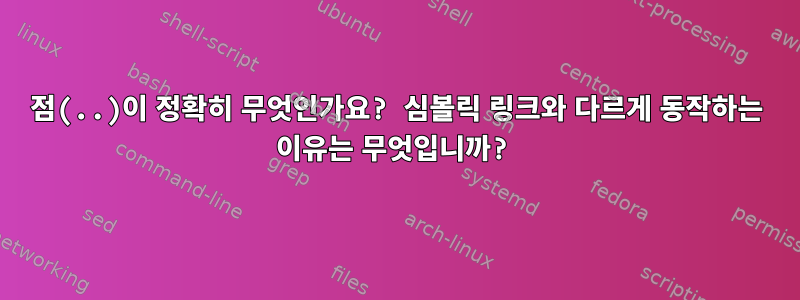 점(..)이 정확히 무엇인가요? 심볼릭 링크와 다르게 동작하는 이유는 무엇입니까?