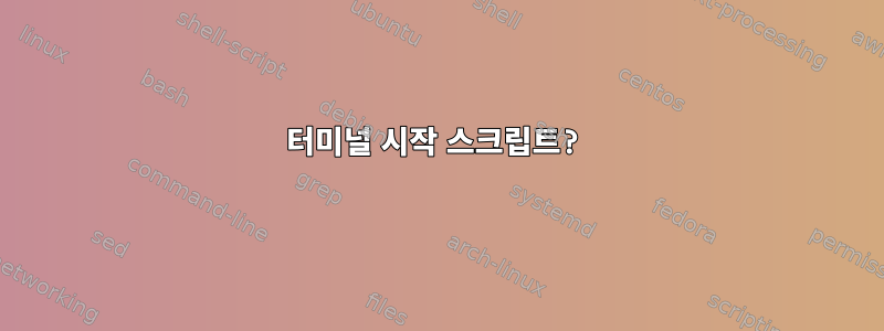 터미널 시작 스크립트?