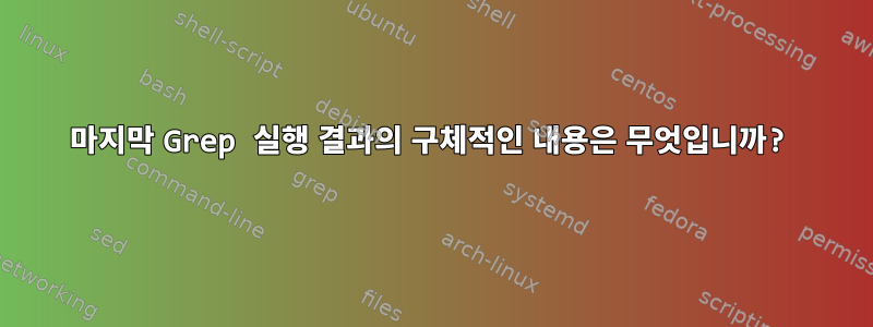 마지막 Grep 실행 결과의 구체적인 내용은 무엇입니까?