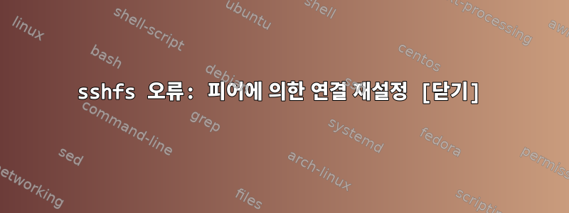 sshfs 오류: 피어에 의한 연결 재설정 [닫기]