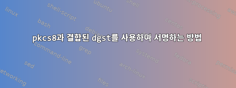 pkcs8과 결합된 dgst를 사용하여 서명하는 방법