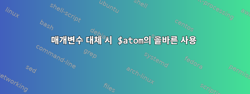 매개변수 대체 시 $atom의 올바른 사용