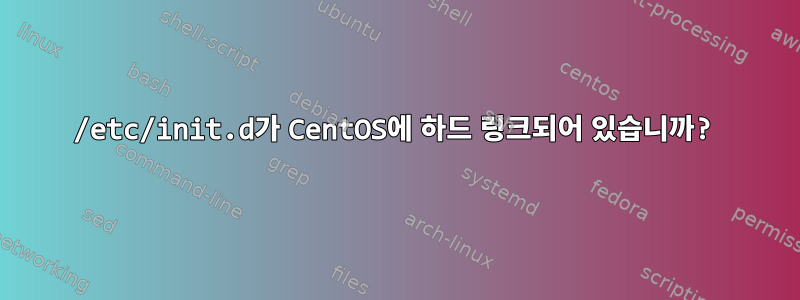 /etc/init.d가 CentOS에 하드 링크되어 있습니까?