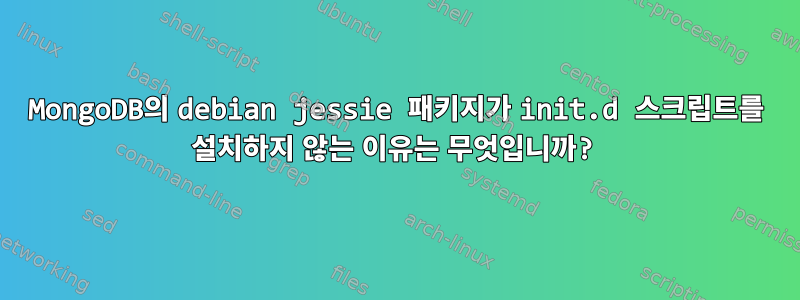 MongoDB의 debian jessie 패키지가 init.d 스크립트를 설치하지 않는 이유는 무엇입니까?