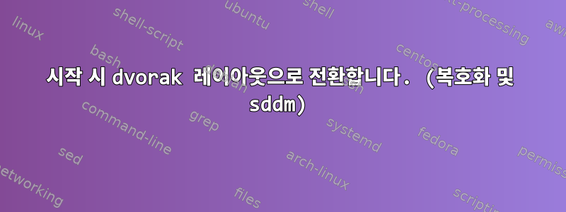 시작 시 dvorak 레이아웃으로 전환합니다. (복호화 및 sddm)