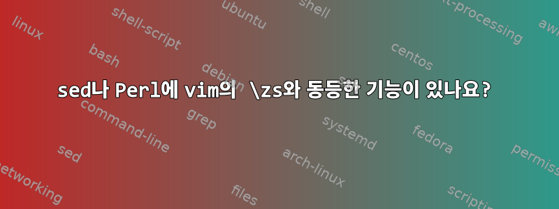 sed나 Perl에 vim의 \zs와 동등한 기능이 있나요?