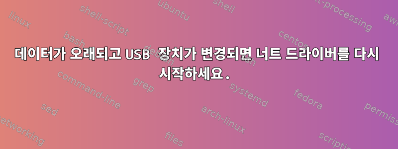 데이터가 오래되고 USB 장치가 변경되면 너트 드라이버를 다시 시작하세요.