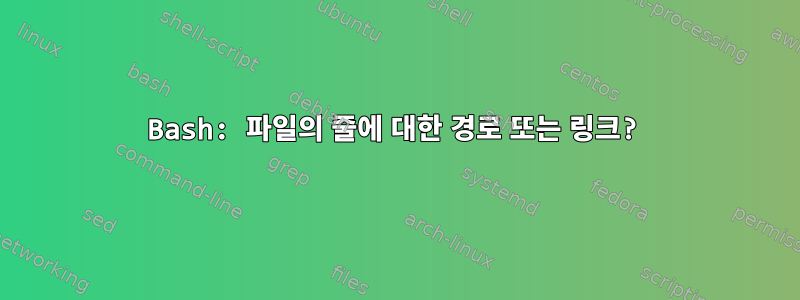 Bash: 파일의 줄에 대한 경로 또는 링크?