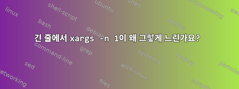 긴 줄에서 xargs -n 1이 왜 그렇게 느린가요?