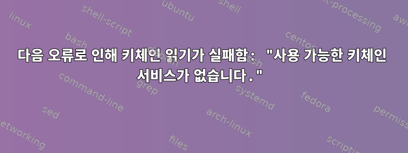 다음 오류로 인해 키체인 읽기가 실패함: "사용 가능한 키체인 서비스가 없습니다."