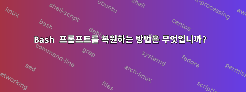 Bash 프롬프트를 복원하는 방법은 무엇입니까?