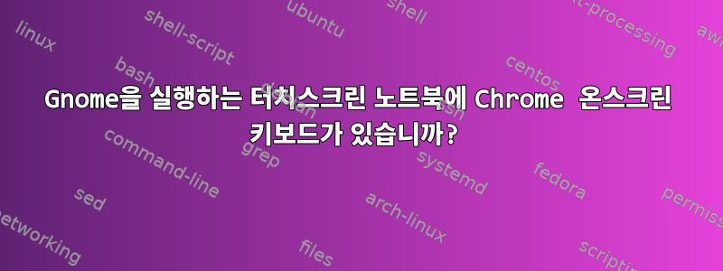 Gnome을 실행하는 터치스크린 노트북에 Chrome 온스크린 키보드가 있습니까?