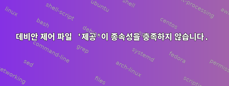 데비안 제어 파일 '제공'이 종속성을 충족하지 않습니다.