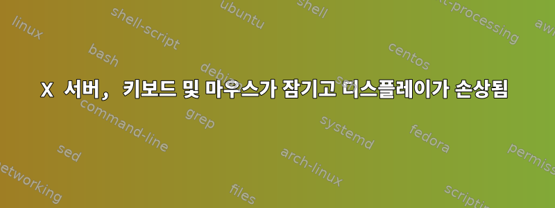 X 서버, 키보드 및 마우스가 잠기고 디스플레이가 손상됨