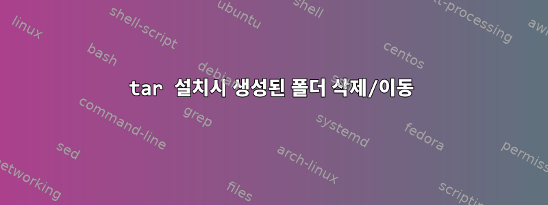 tar 설치시 생성된 폴더 삭제/이동