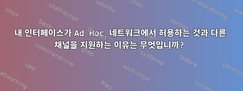 내 인터페이스가 Ad Hoc 네트워크에서 허용하는 것과 다른 채널을 지원하는 이유는 무엇입니까?