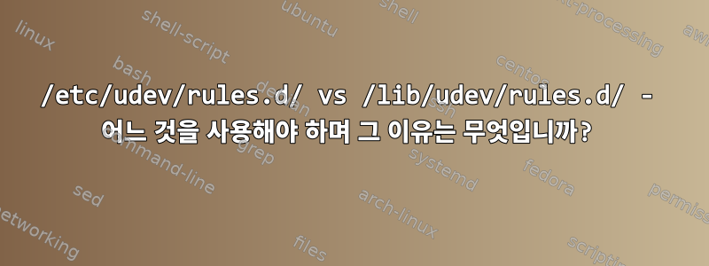 /etc/udev/rules.d/ vs /lib/udev/rules.d/ - 어느 것을 사용해야 하며 그 이유는 무엇입니까?