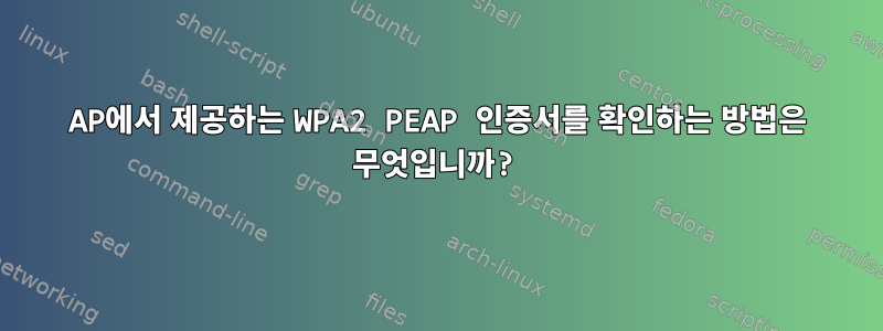 AP에서 제공하는 WPA2 PEAP 인증서를 확인하는 방법은 무엇입니까?