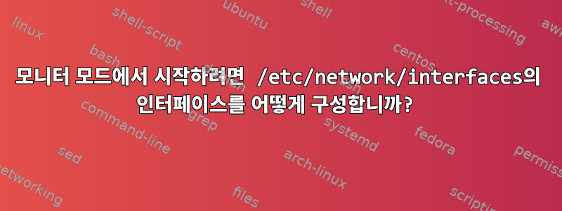 모니터 모드에서 시작하려면 /etc/network/interfaces의 인터페이스를 어떻게 구성합니까?