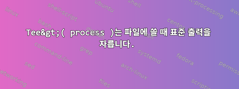 Tee&gt;( process )는 파일에 쓸 때 표준 출력을 자릅니다.