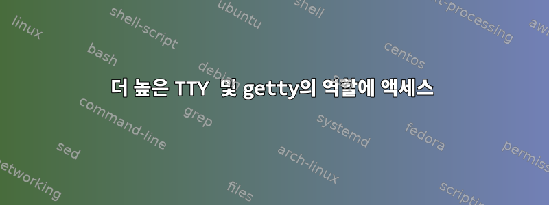 더 높은 TTY 및 getty의 역할에 액세스