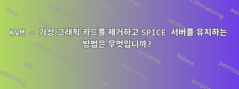 KVM - 가상 그래픽 카드를 제거하고 SPICE 서버를 유지하는 방법은 무엇입니까?