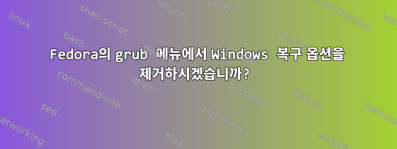 Fedora의 grub 메뉴에서 Windows 복구 옵션을 제거하시겠습니까?