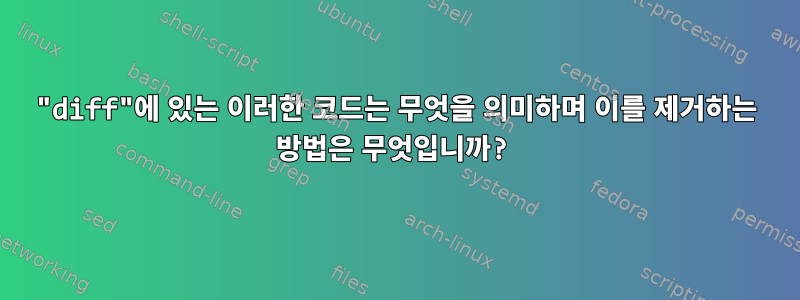 "diff"에 있는 이러한 코드는 무엇을 의미하며 이를 제거하는 방법은 무엇입니까?