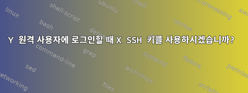 Y 원격 사용자에 로그인할 때 X SSH 키를 사용하시겠습니까?