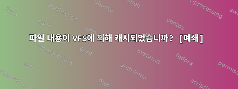 파일 내용이 VFS에 의해 캐시되었습니까? [폐쇄]