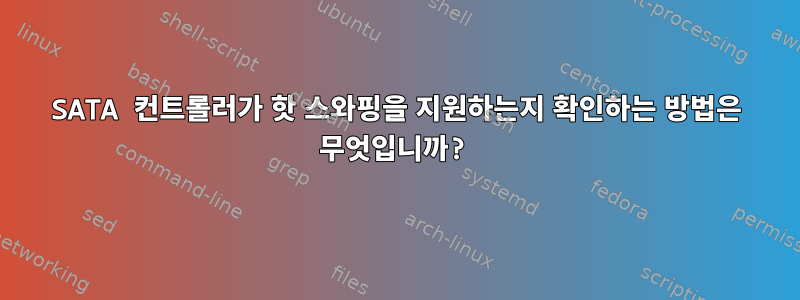 SATA 컨트롤러가 핫 스와핑을 지원하는지 확인하는 방법은 무엇입니까?