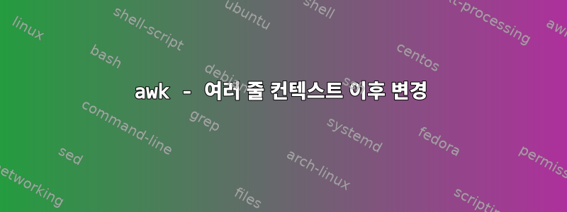 awk - 여러 줄 컨텍스트 이후 변경