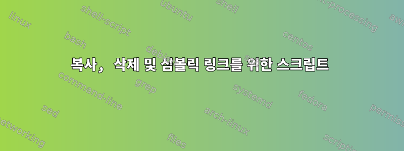 복사, 삭제 및 심볼릭 링크를 위한 스크립트