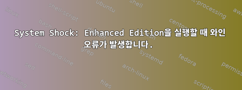 System Shock: Enhanced Edition을 실행할 때 와인 오류가 발생합니다.