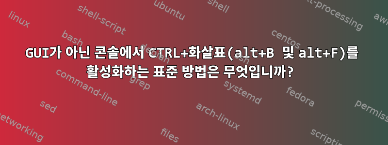 GUI가 아닌 콘솔에서 CTRL+화살표(alt+B 및 alt+F)를 활성화하는 표준 방법은 무엇입니까?