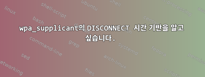 wpa_supplicant의 DISCONNECT 시간 기반을 알고 싶습니다.