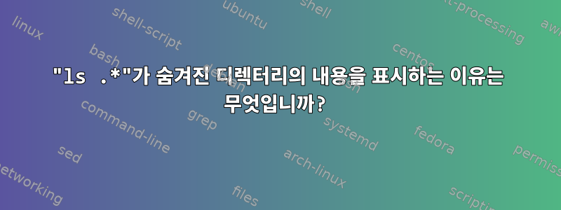 "ls .*"가 숨겨진 디렉터리의 내용을 표시하는 이유는 무엇입니까?