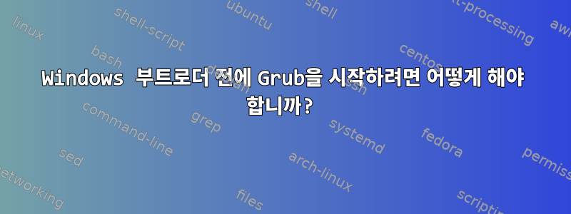 Windows 부트로더 전에 Grub을 시작하려면 어떻게 해야 합니까?