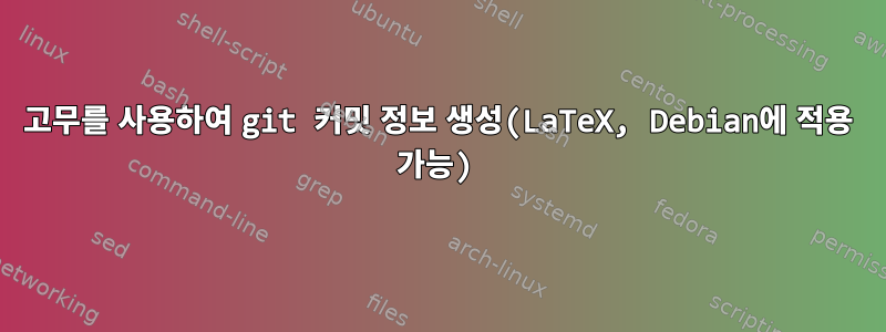 고무를 사용하여 git 커밋 정보 생성(LaTeX, Debian에 적용 가능)