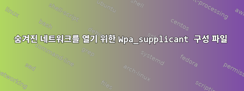 숨겨진 네트워크를 열기 위한 Wpa_supplicant 구성 파일