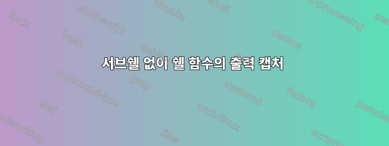 서브쉘 없이 쉘 함수의 출력 캡처