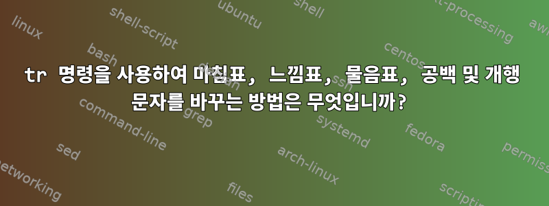 tr 명령을 사용하여 마침표, 느낌표, 물음표, 공백 및 개행 문자를 바꾸는 방법은 무엇입니까?