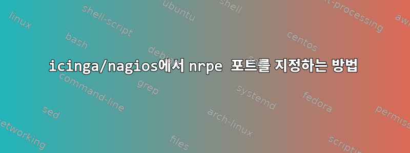 icinga/nagios에서 nrpe 포트를 지정하는 방법